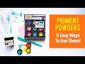 5 Easy Ways To Use Pigment Powders