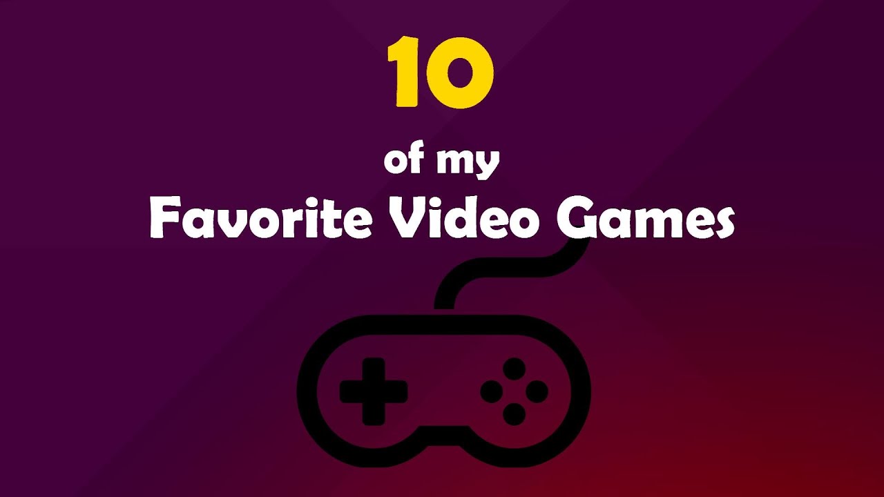 10 of my Favorite Video Games! - YouTube