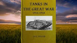 Tanks in the Great War 1914 to 1918  |  By J.F.C. Fuller, D.S.O.
