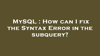 MySQL : How can I fix the Syntax Error in the subquery?