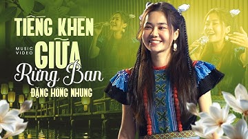 TIẾNG KHÈN GIỮA RỪNG BAN - Đặng Hồng Nhung ♫ Âm thanh 