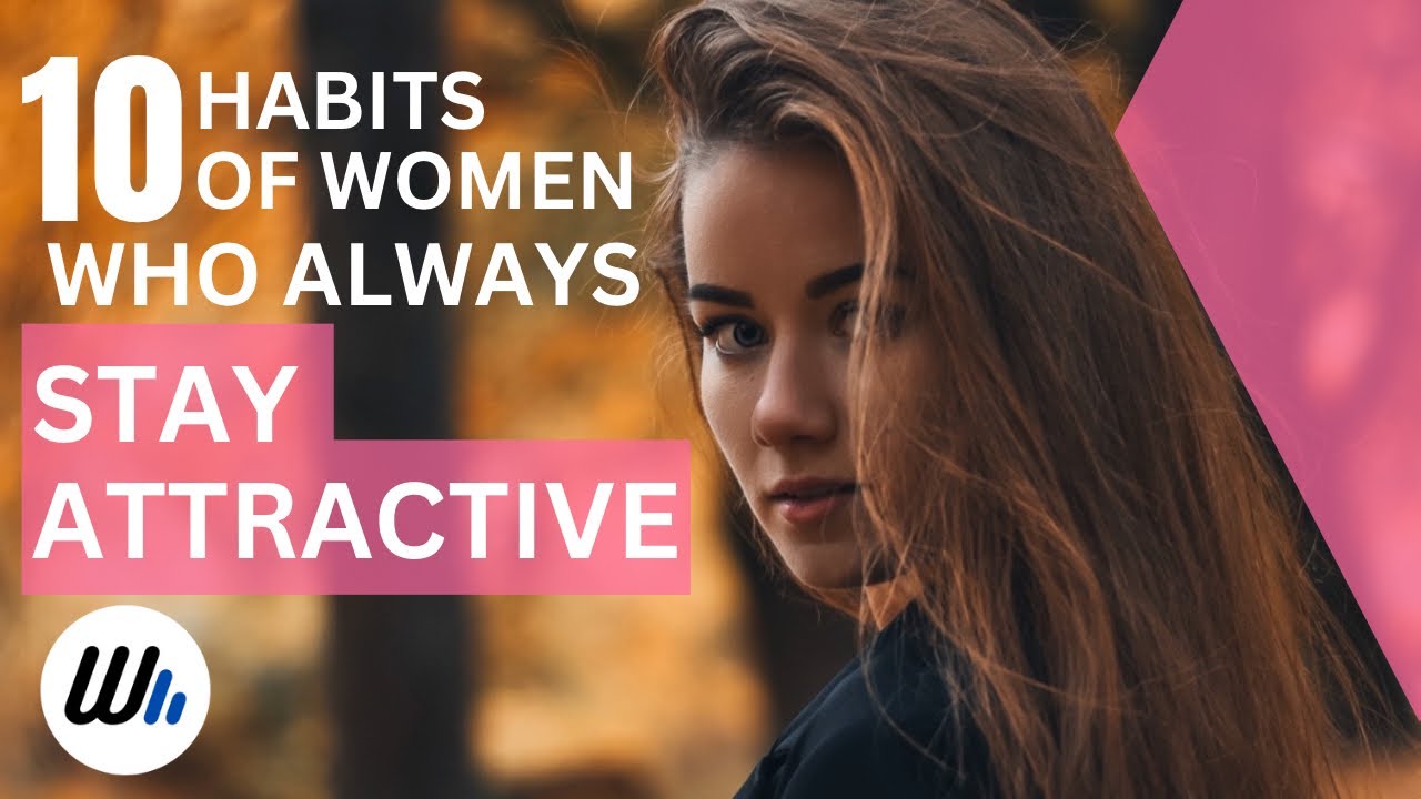 The 10 Habits Of Women Who Always Stay Attractive