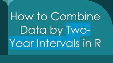 How to Combine Data by Two-Year Intervals in R