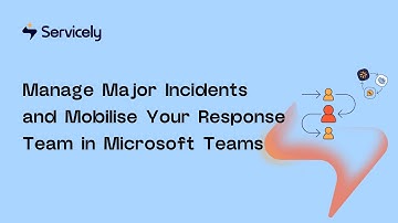 Manage Major Incidents and Mobilise Your Response Team in Microsoft Teams | Servicely