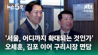 오세훈, 김포 이어 구리시장 면담…서울, 어디까지 확대…