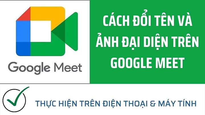 Hướng dẫn 3 cách đổi tên trên Google Meet - Đơn giản, nhanh chóng