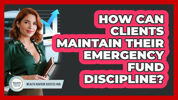 How Can Clients Maintain Their Emergency Fund Discipline? - Wealth Advisor Success Hub