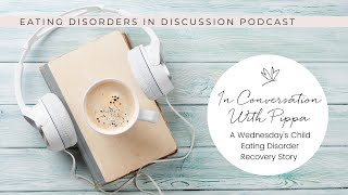 A Wednesday’s Child Eating Disorder Recovery Story – In Conversation With Pippa