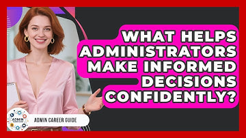 What Helps Administrators Make Informed Decisions Confidently? - Admin Career Guide