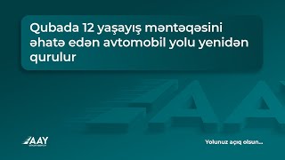 Qubada 12 Yaşayış Məntəqəsini Əhatə Edən Avtomobil Yolu Yenidən Qurulur