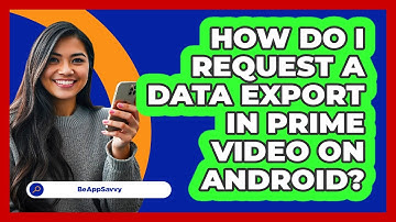 How do I request a data export in Prime Video on Android? - Be App Savvy