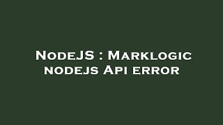 NodeJS : Marklogic nodejs Api error