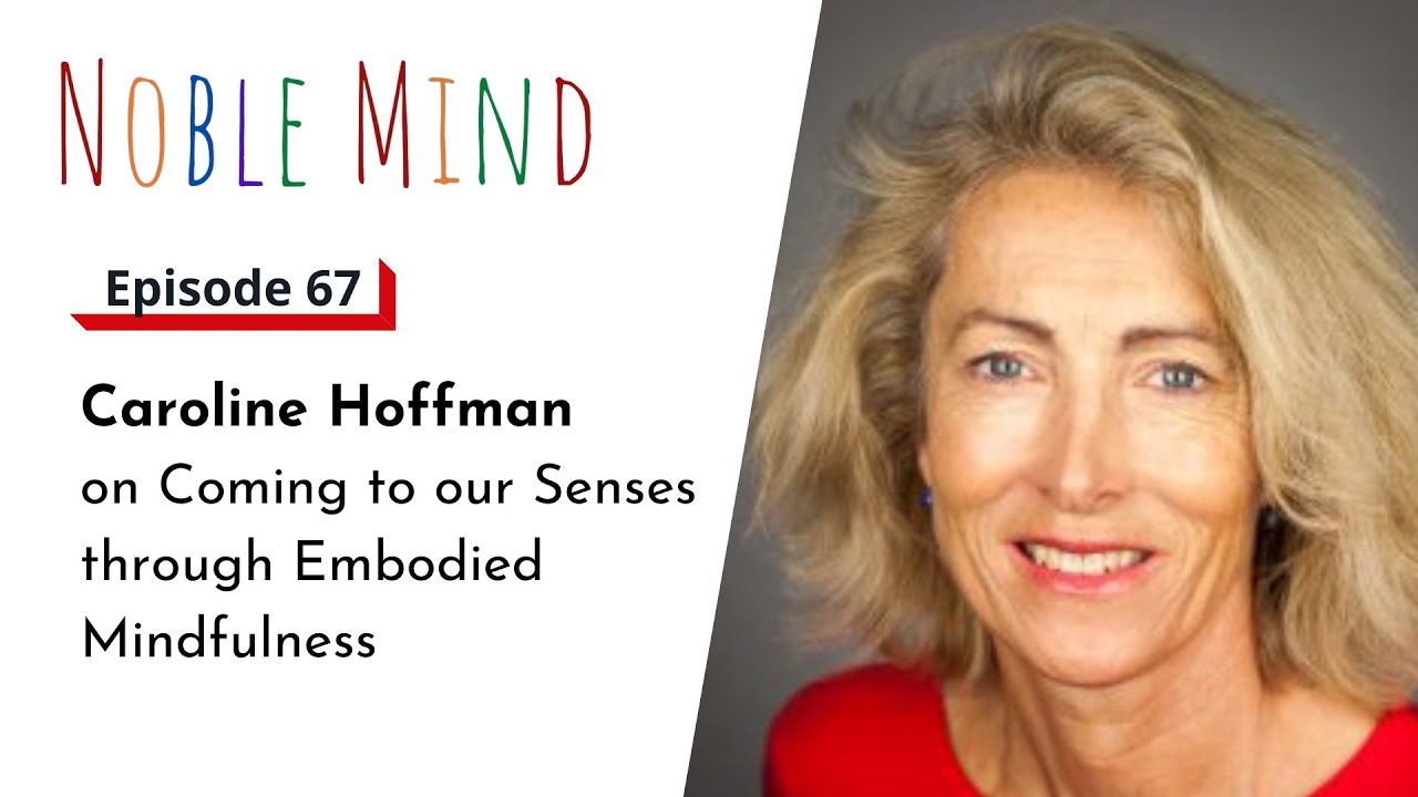 Caroline Hoffman on Coming to our Senses through Embodied Mindfulness | Noble Mind Ep 67
