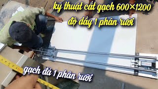 bàn đẩy gạch rioby cắt gạch 600×1200 lần đầu thấy gạch dầy 1 phân rưỡi #475