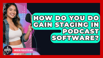 How Do You Do Gain Staging In Podcast Software? - Modern Podcaster Hub