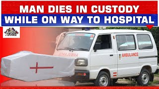 MAN DIES IN CUSTODY WHILE ON WAY TO HOSPITAL IN DIMAPUR
