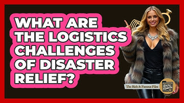 What Are The Logistics Challenges Of Disaster Relief? - The Rich And Famous Files