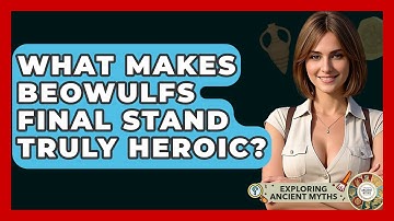What Makes Beowulfs Final Stand Truly Heroic? - Exploring Ancient Myths