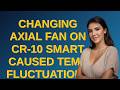 3dprinting: Changing axial fan on CR-10 smart caused temp fluctuation/heat creep