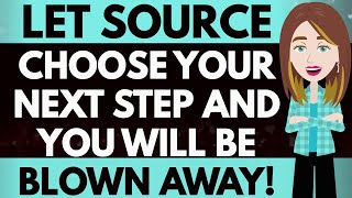 Let source choose your next step and you will be blown away! Abraham Hicks 2025