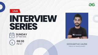 Interview Series - 22/05/22 | Siddhartha Hazra | GeeksforGeeks Practice