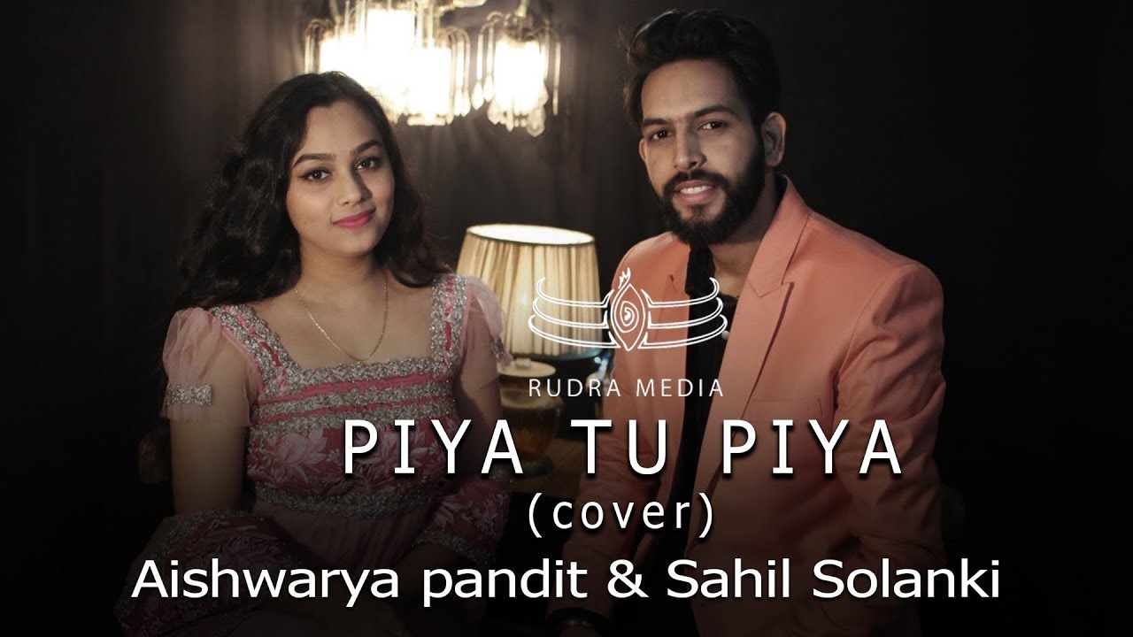 PIYA TU PIYA | COVER |  AISHWARYA PANDIT & SAHIL SOLANKI | Arijit Singh, Chinmayi S