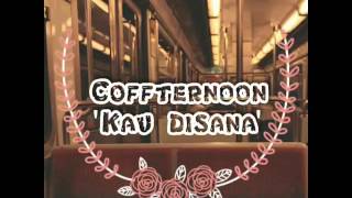 Video thumbnail of "Lirik Coffternoon - Kau Disana"