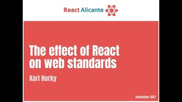 The effect of React on web standards - KARL HORKY