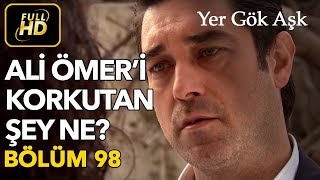 Yer Gök Aşk 98. Bölüm / Full HD (Tek Parça) - Ali Ömer'i Korkutan Şey Ne ?