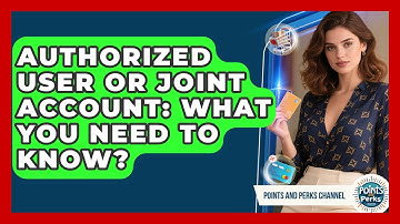 Authorized User Or Joint Account: What You Need To Know? - Points and Perks Channel