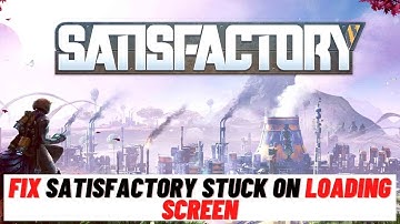 How to Fix Satisfactory Stuck on Loading Screen