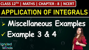 Class 12th Maths Chapter 8 | Miscellaneous Examples 3 & 4 | Application of Integrals | NCERT
