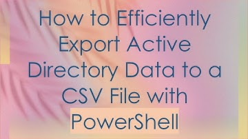 How to Efficiently Export Active Directory Data to a CSV File with PowerShell