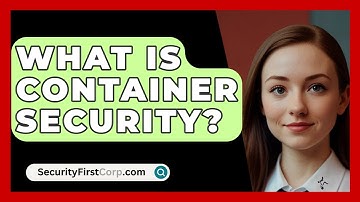 What Is Container Security? - SecurityFirstCorp.com