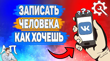 Как записать человека как хочешь в ВК? Как изменить имя друга ВКонтакте?