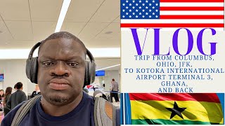 Vlog trip from Columbus, Ohio, JFK, to Kotoka International Airport Terminal 3, Ghana, and back