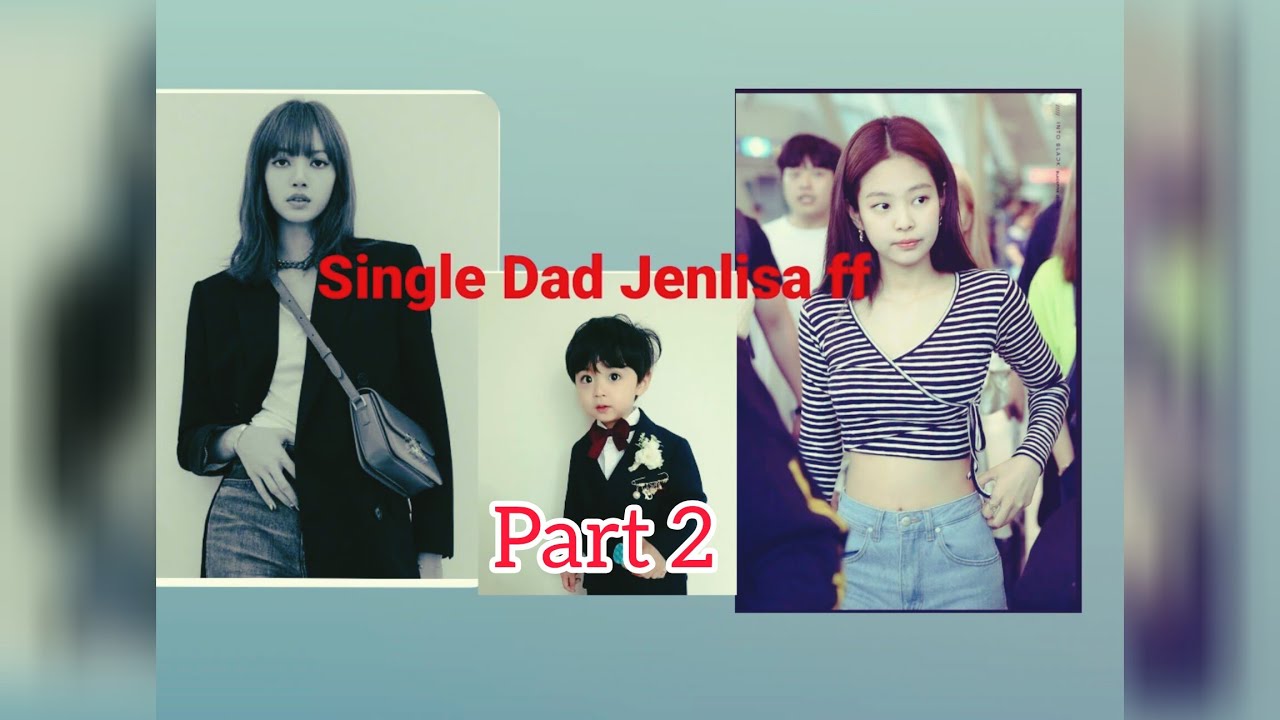 Single Dad -: Part 2 | Jenlisa ff| #lisa #jennie #jenlisa