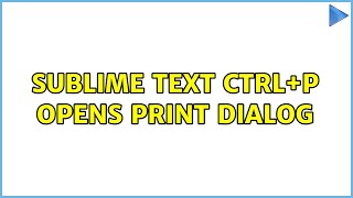 Famous Ubuntu: sublime text ctrl+p opens print dialog (2 Solutions!!) Profile
