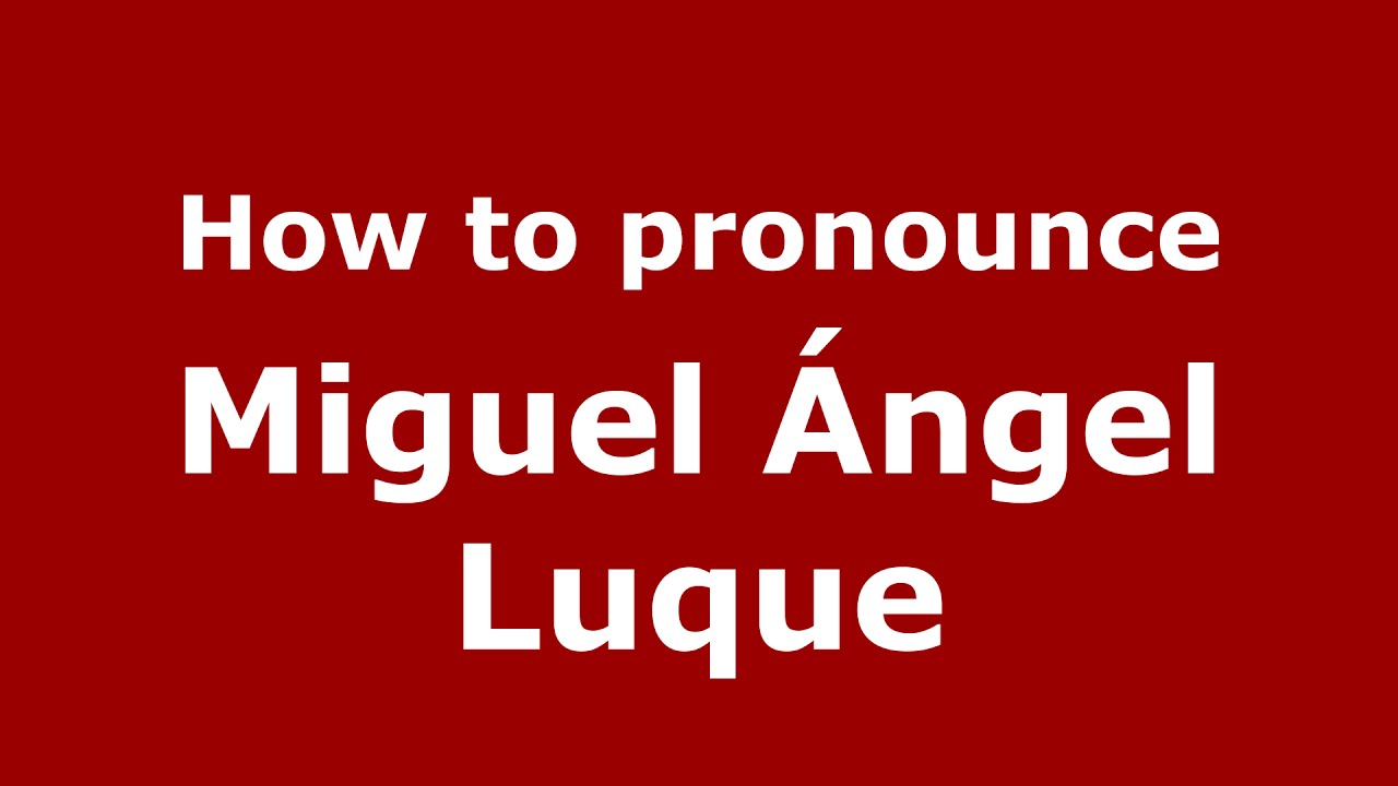 How To Pronounce Miguel ngel Luque Spain Spanish PronounceNames 