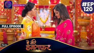 Aye Mere Humsafar | Full Episode 120 | ऐ मेरे हमसफर | Dangal TV