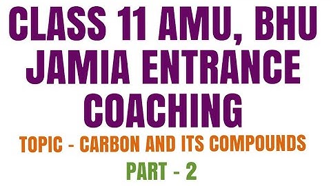 AMU, BHU, JAMIA Class 11, Science, Diploma, Entrance Coaching |Chemistry - Carbon & its compounds