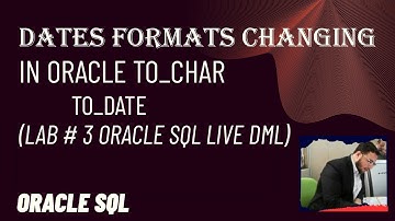 Dates Formats changing in Oracle TO_CHAR() TO_DATE()  (LAB # 3 Oracle SQL LIVE DML)
