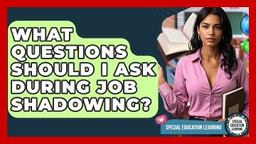 What Questions Should I Ask During Job Shadowing? - Special Education Learning