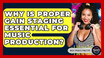 Why Is Proper Gain Staging Essential For Music Production? - Music Producer Mastery