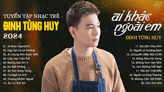 Nếu Em Khóc Có Một Vòng Tay Đan...Ai Khác Ngoài Em, Hợp Tan Là Lẽ Thường | Lk Nhạc Trẻ Đinh Tùng Huy