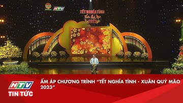 ẤM ÁP CHƯƠNG TRÌNH "TẾT NGHĨA TÌNH - XUÂN QUÝ MÃO 2023"| HTV TIN TỨC
