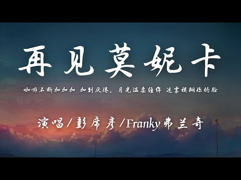 彭席彦/Franky弗兰奇 - 再见莫妮卡『咖啡不断加加加 加到厌倦，月光温柔缠绵 迷雾模糊你的脸。』【動態歌詞】♪