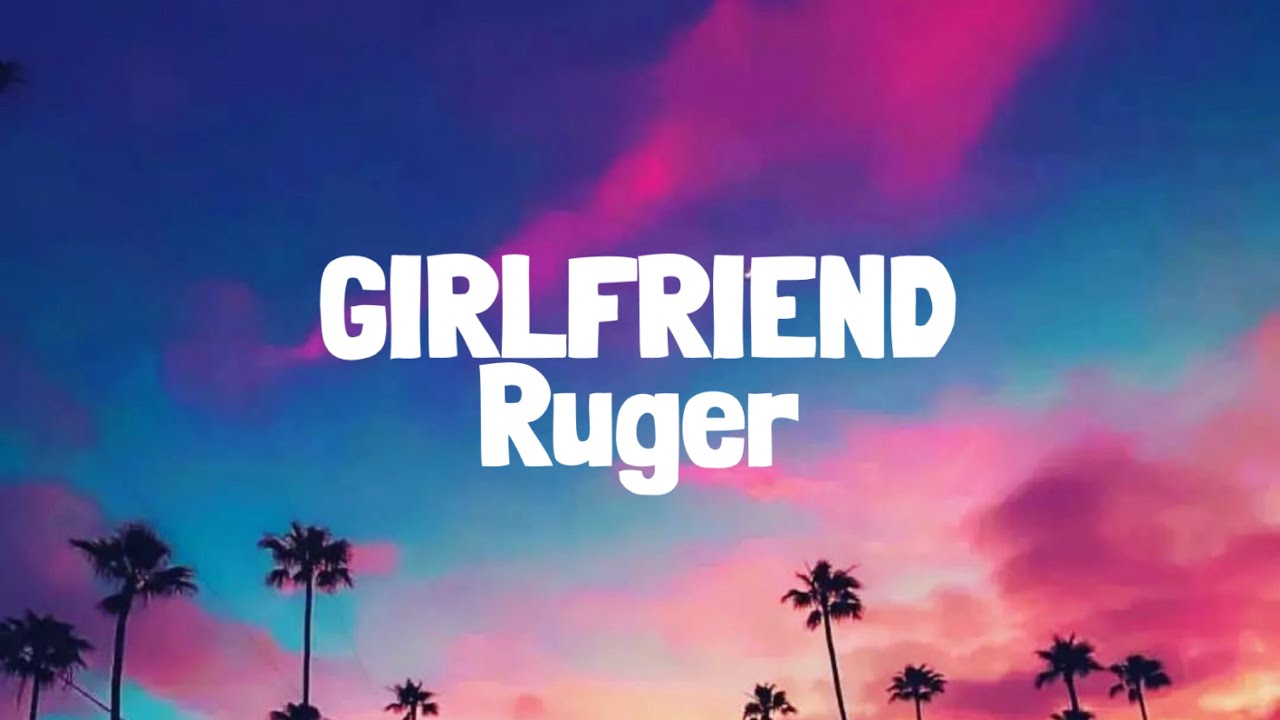 Ruger   Girlfriend Lyrics