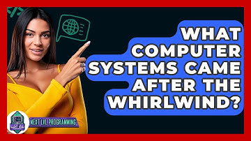What Computer Systems Came After The Whirlwind? - Next LVL Programming