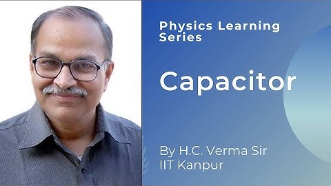 Capacitor by Prof. H.C. Verma | Physics Learning Series